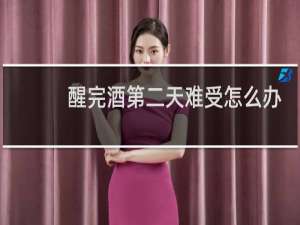 醒完酒第二天难受怎么办