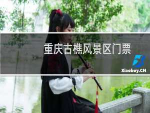 重庆古樵风景区门票