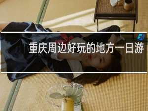 重庆周边好玩的地方一日游