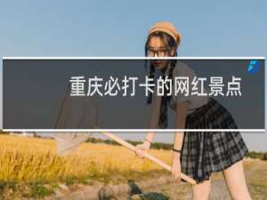 重庆必打卡的网红景点