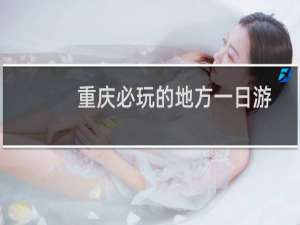 重庆必玩的地方一日游