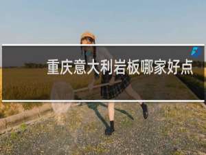 重庆意大利岩板哪家好点