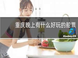 重庆晚上有什么好玩的船票