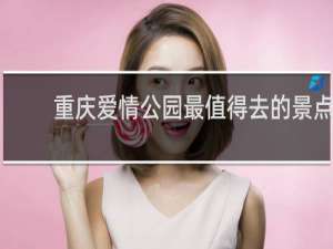 重庆爱情公园最值得去的景点