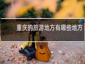 重庆的旅游地方有哪些地方