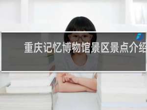 重庆记忆博物馆景区景点介绍