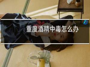 重度酒精中毒怎么办