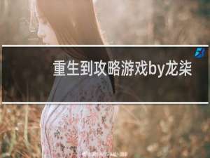 重生到攻略游戏by龙柒