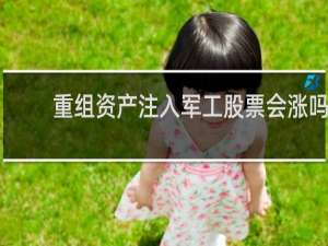 重组资产注入军工股票会涨吗