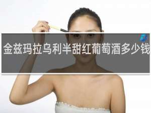 金兹玛拉乌利半甜红葡萄酒多少钱2013