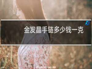 金发晶手链多少钱一克