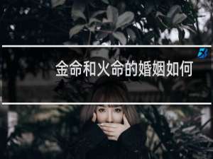 金命和火命的婚姻如何