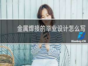 金属焊接的毕业设计怎么写