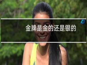 金牌是金的还是银的