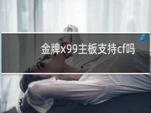 金牌x99主板支持cf吗