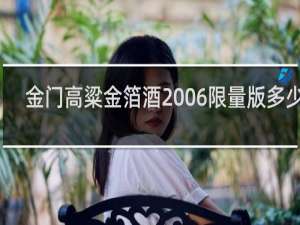 金门高粱金箔酒2006限量版多少钱