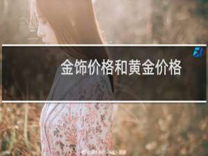 金饰价格和黄金价格