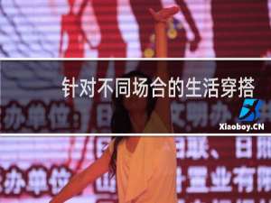 针对不同场合的生活穿搭