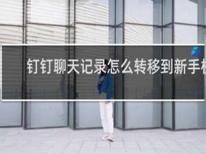钉钉聊天记录怎么转移到新手机