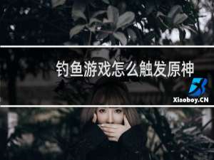 钓鱼游戏怎么触发原神