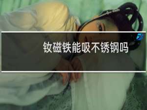 钕磁铁能吸不锈钢吗