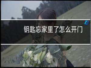 钥匙忘家里了怎么开门