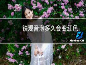 铁观音泡多久会变红色