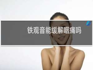 铁观音能缓解咽痛吗