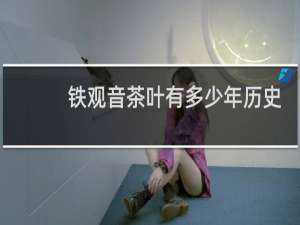 铁观音茶叶有多少年历史