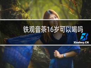 铁观音茶16岁可以喝吗