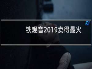 铁观音2019卖得最火