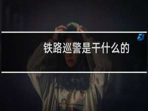 铁路巡警是干什么的