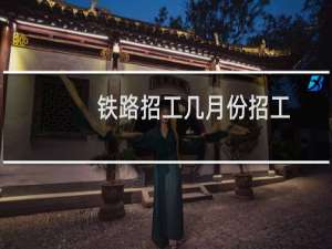 铁路招工几月份招工