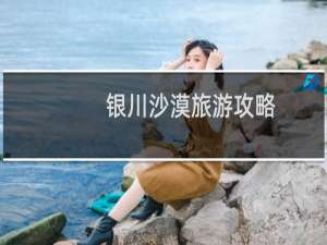 银川沙漠旅游攻略