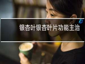 银杏叶银杏叶片功能主治