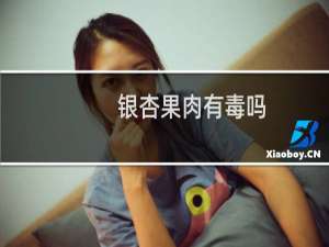 银杏果肉有毒吗