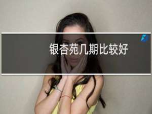 银杏苑几期比较好