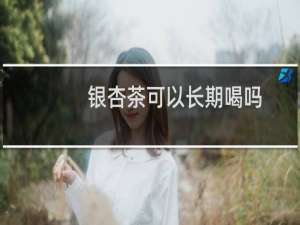 银杏茶可以长期喝吗