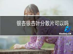 银杏银杏叶分散片可以吗