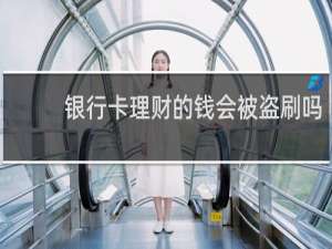 银行卡理财的钱会被盗刷吗
