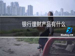 银行理财产品有什么
