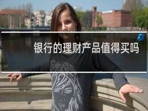 银行的理财产品值得买吗