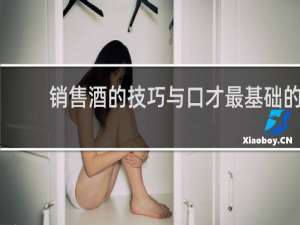 销售酒的技巧与口才最基础的