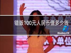 错版100元人民币值多少钱