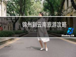 锦州到云南旅游攻略