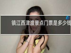 镇江西津渡景点门票是多少钱