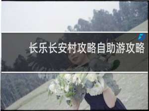 长乐长安村攻略自助游攻略