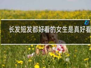 长发短发都好看的女生是真好看吗