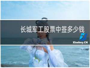 长城军工股票中签多少钱