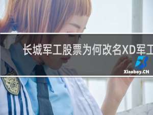 长城军工股票为何改名XD军工